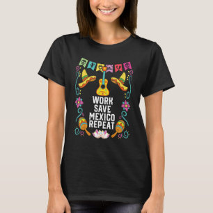 Work Save Mexico Repeat Mexican Life Mexico Pride T-Shirt