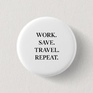 Work. Save. Travel. Repeat. 3 Cm Round Badge