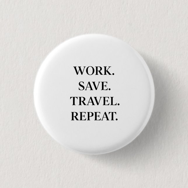 Work. Save. Travel. Repeat. 3 Cm Round Badge (Front)