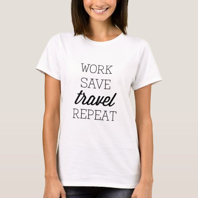 Work Save Travel Repeat T-Shirt (Front)
