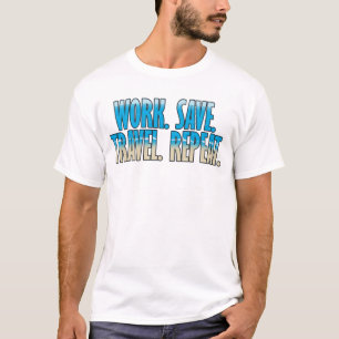 Work. Save. Travel. Repeat. T-Shirt