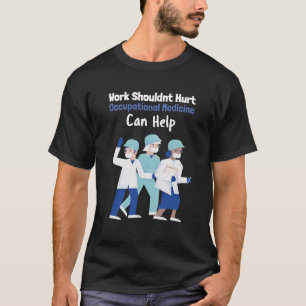 Work Shouldnt Hurt Occupational Medicine Can Help	 T-Shirt