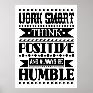 Work Smart Think Positive And Always Be Humble Poster