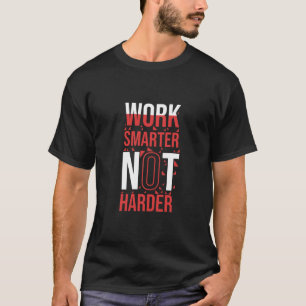 Work Smarter Not Harder T Shirt