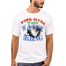 Work Sucks I'm Going Water Skiing Funny Shirt