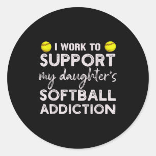 Work to support daughter's softball addiction classic round sticker