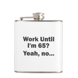 Work Until I'm 65? Yeah, no... Hip Flask