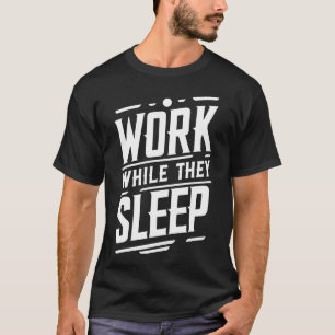 Work while they sleep, Success, Gym, Hustle, Grind T-Shirt