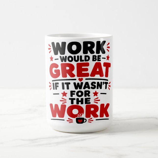 Work Would Be Great If It Wasn't For Work Coffee Mug (Center)