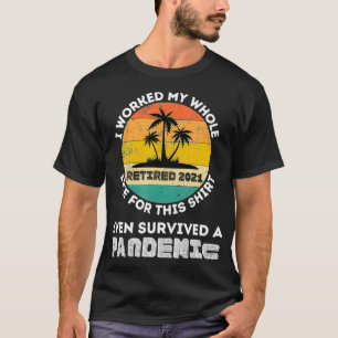Worked My Whole Life, Survived a Pandemic Retirem T-Shirt