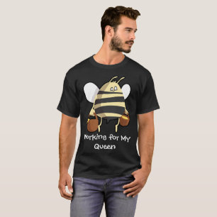 Working for my queen bee t shirt