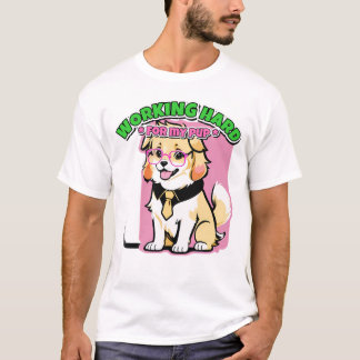 Working Hard For My Dog Funny Pet Owner Gift T-Shirt