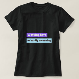 Working Hard Or Hardly Momming Working Mom T-Shirt