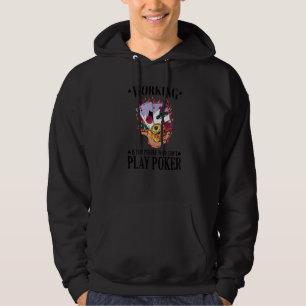 Working is for people who can't play poker  4 hoodie