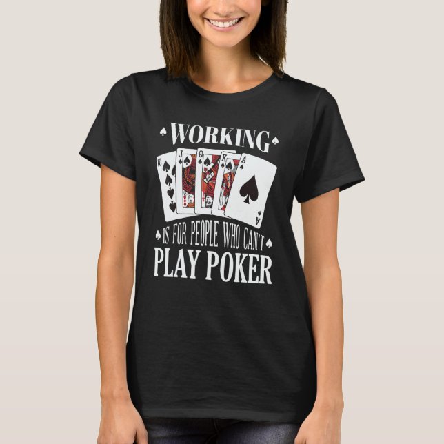 Working is for people who can't play poker T-Shirt (Front)