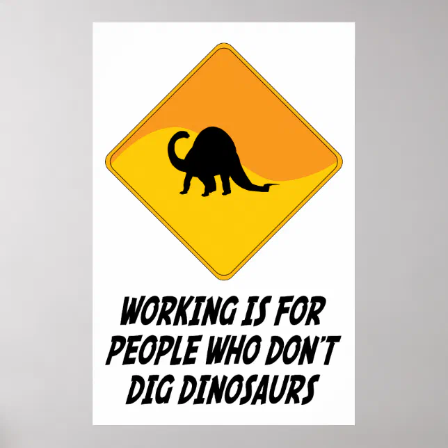 Working Is For People Who Don't Dig Dinosaurs Poster | Zazzle