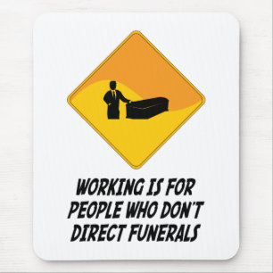 Working Is For People Who Don't Direct Funerals Mouse Pad