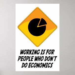Working Is For People Who Don't Do Economics Poster