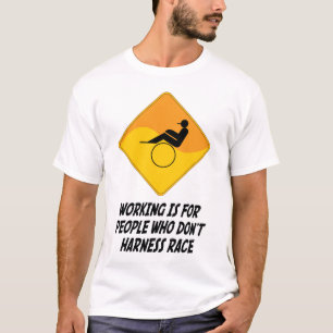 Working Is For People Who Don't Harness Race T-Shirt