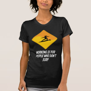 Working Is For People Who Don't Surf T-Shirt