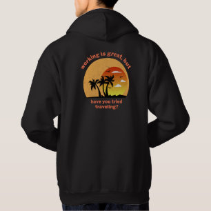 Working Is Great, but Have You Tried Travelling? T Hoodie