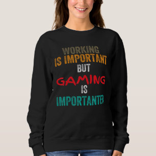Working is Important but Gaming is Importanter Sweatshirt
