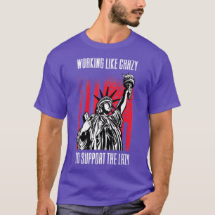 Working Like Crazy To Support The Lazy1 T-Shirt