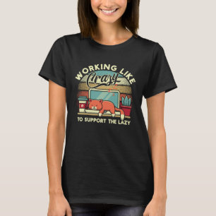 Working Like Crazy To Support The Lazy Cat Have Be T-Shirt
