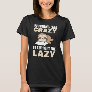 Working Like Crazy To Support The Lazy sloth funny T-Shirt