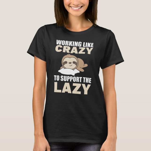 Working Like Crazy To Support The Lazy sloth funny T-Shirt (Front)