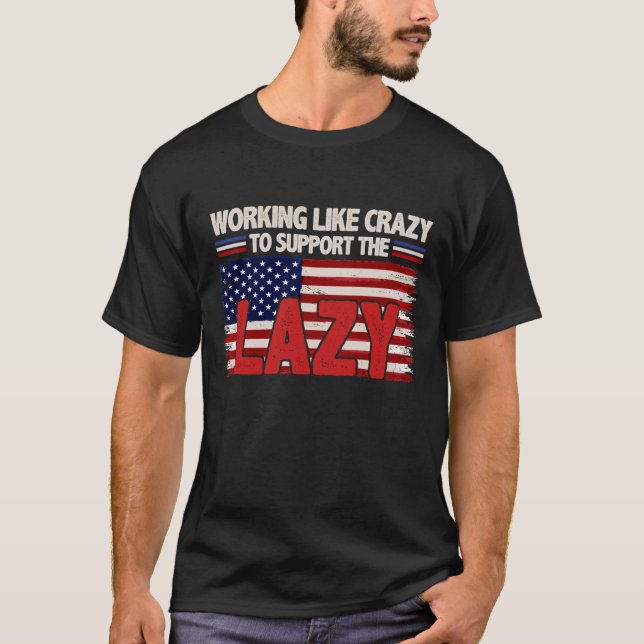 Working Like Crazy To Support The Lazy USA Flag T-Shirt (Front)