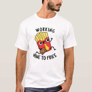 Working Nine To Fries Funny French Fries Pun T-Shirt