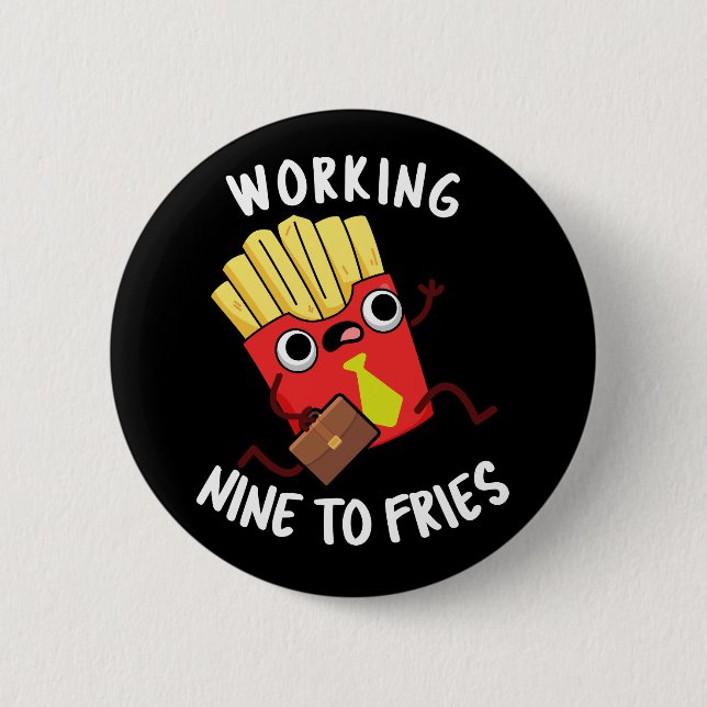 Working Nine To Fries Funny Fries Pun Dark BG 6 Cm Round Badge (Front)