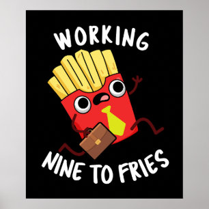 Working Nine To Fries Funny Fries Pun Dark BG Poster