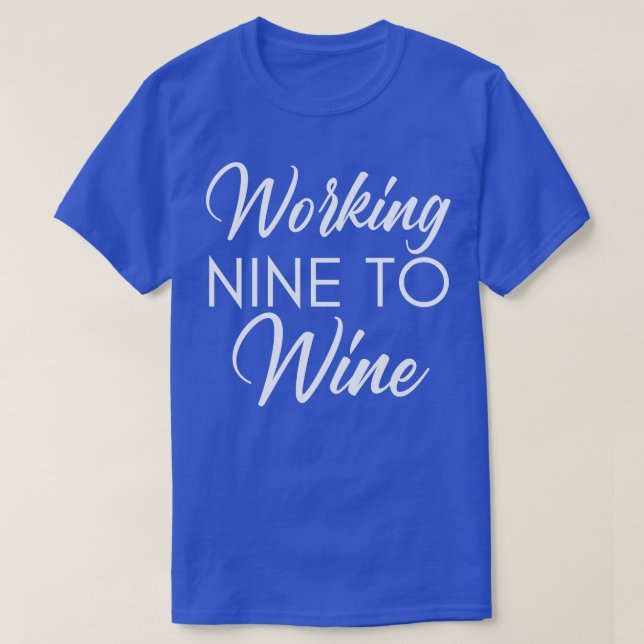 Working Nine To Wine Funny Wine Lover Saying 1 T-Shirt (Design Front)