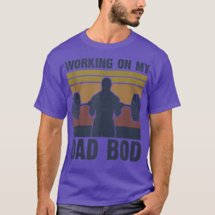 Working On My Dad BodFunny GymFor Men Dad Tee 1384