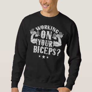 Working On Your Biceps Workout Curl Muscle Sayings Sweatshirt