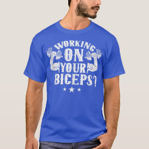 Working On Your Biceps Workout Curl Muscle Sayings T-Shirt