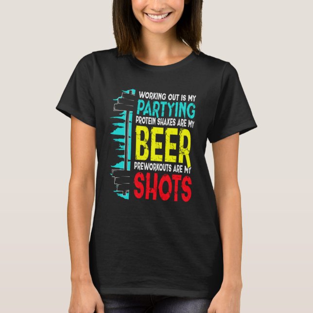 Working Out Is My Partying Protein Shakes Preworko T-Shirt (Front)