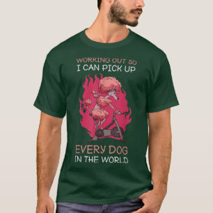 Working Out So I Can Lift My Dog Training Workout T-Shirt