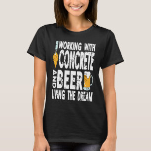 Working With Concrete & Beer Living The Dream Retr T-Shirt
