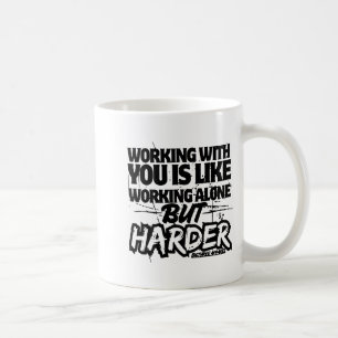 Working With You Is Like Working Alone But Harder  Coffee Mug