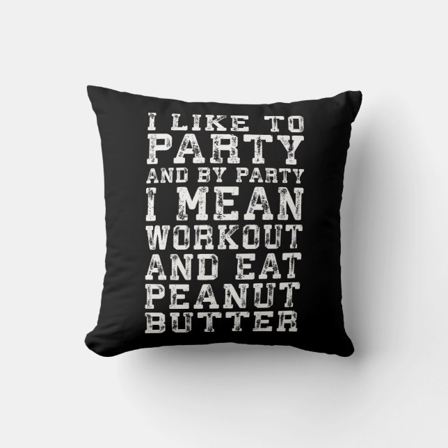 Workout and Eat Peanut Butter - I Like To Party Cushion (Front)