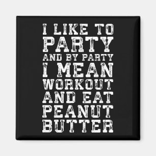 Workout and Eat Peanut Butter - I Like To Party Magnet