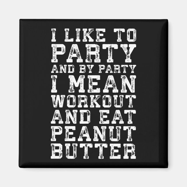 Workout and Eat Peanut Butter - I Like To Party Magnet (Front)