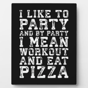 Workout and Eat Pizza (I Like To Party) - Funny Plaque