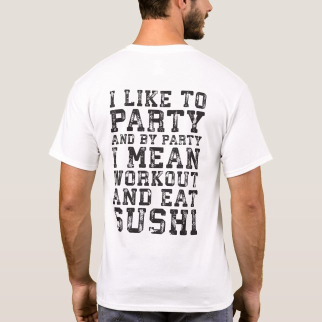Workout and Eat Sushi (I Like To Party) - Funny T-Shirt (Back)