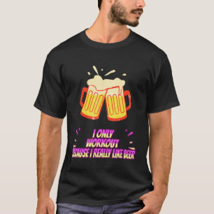 Workout Because I Like Beer Sarcasm Quote T-Shirt