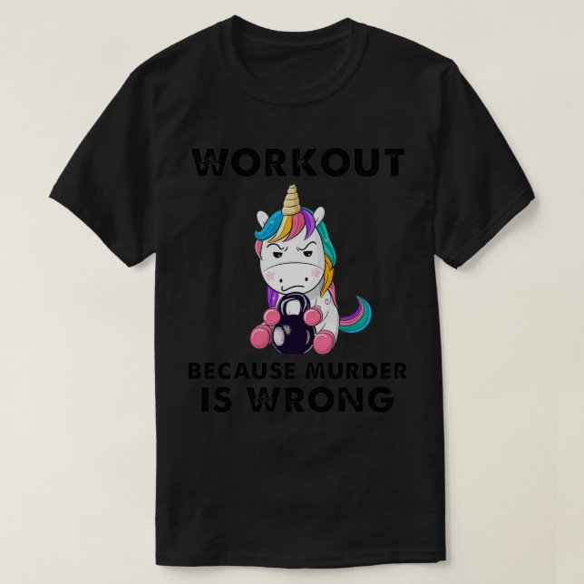 Workout Because Murder Is Wrong Gift Unicorn Weigh T-Shirt (Design Front)