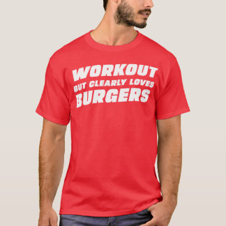 Workout but clearly loves burger T-Shirt